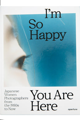 I'M SO HAPPY YOU ARE HERE | Japanese Women Photographers from the 1950s to Now