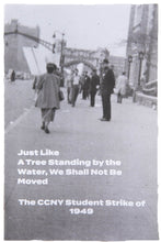 Load image into Gallery viewer, JUST LIKE A TREE STANDING BY THE WATER, WE SHALL NOT BE MOVED | The CCNY Student Strike of 1949