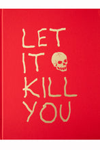 Load image into Gallery viewer, LET IT KILL YOU