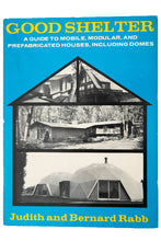 Load image into Gallery viewer, GOOD SHELTER | A Guide to Mobile, Modular, and Prefabricated Houses, Including Domes