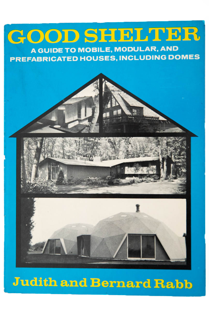 GOOD SHELTER | A Guide to Mobile, Modular, and Prefabricated Houses, Including Domes