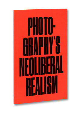 PHOTOGRAPHY'S NEOLIBERAL REALISM