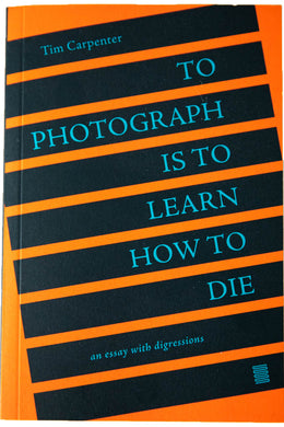 TO PHOTOGRAPH IS TO LEARN HOW TO DIE | An essay with digressions