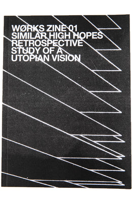 WØRKS ZINE 01 SIMILAR HIGH HOPES RETROSPECTIVE STUDY OF A UTOPIAN VISION